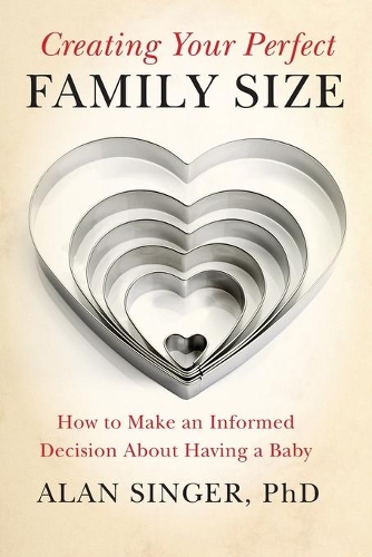 Паперова книга «Creating Your Perfect Family Size: How to Make an Informed Decision About Having a Baby», автор Алан Сінгер - фото №1