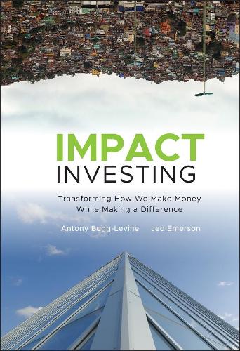Паперова книга «Impact Investing: Transforming How We Make Money While Making a Difference», авторів Антоні Багг-Левін, Джед Емерсон - фото №1