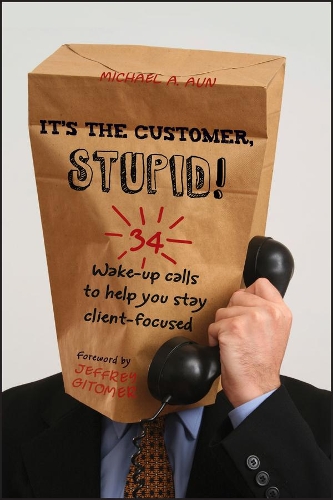 Паперова книга «It's the Customer, Stupid!: 34 Wake-up Calls to Help You Stay Client-Focused», автор Майкл Аун - фото №1