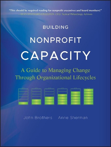 Паперова книга «Building Nonprofit Capacity: A Guide to Managing Change Through Organizational Lifecycles», авторів Енн Шерман, Джон Бразерс - фото №1
