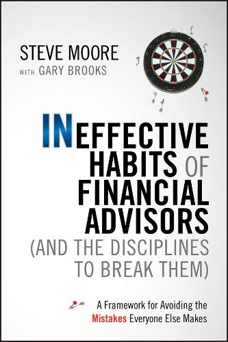 Бумажная книга «Ineffective Habits of Financial Advisors (and the Disciplines to Break Them): A Framework for Avoiding the Mistakes Everyone Else Makes», автор Стив Мур - фото №1