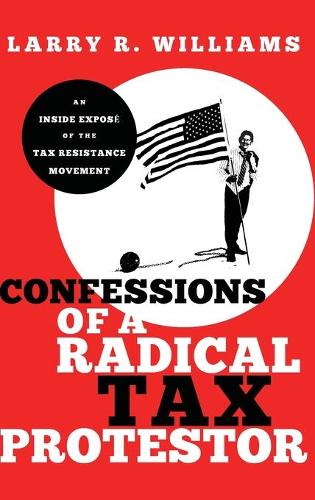 Паперова книга «Confessions of a Radical Tax Protestor: An Inside Expose of the Tax Resistance Movement», автор Ларрі Р. Вільямс - фото №1