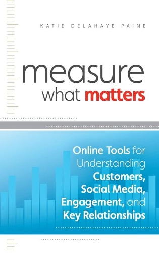 Бумажная книга «Measure What Matters: Online Tools For Understanding Customers, Social Media, Engagement, and Key Relationships», автор Кэти Делахайе Пейн - фото №1