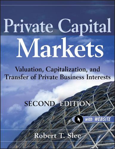 Бумажная книга «Private Capital Markets, + Website: Valuation, Capitalization, and Transfer of Private Business Interests», автор Роберт Т. Сли - фото №1