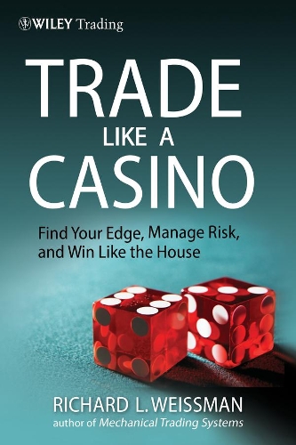 Бумажная книга «Trade Like a Casino: Find Your Edge, Manage Risk, and Win Like the House», автор Ричард Л. Вайсман - фото №1