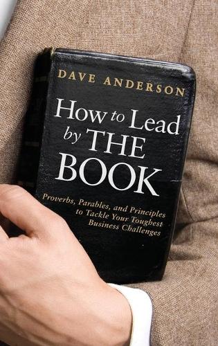 Бумажная книга «How to Lead by The Book: Proverbs, Parables, and Principles to Tackle Your Toughest Business Challenges», автор Дэйв Андерсон - фото №1