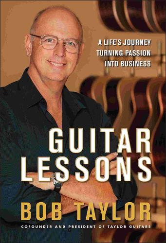 Паперова книга «Guitar Lessons: A Life's Journey Turning Passion into Business», автор Боб Тейлор - фото №1