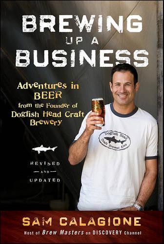 Бумажная книга «Brewing Up a Business: Adventures in Beer from the Founder of Dogfish Head Craft Brewery», автор Сэм Каладжионе - фото №1