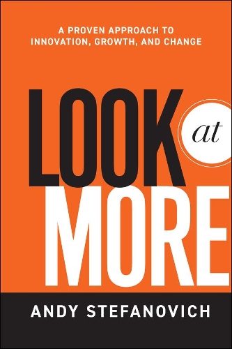 Бумажная книга «Look at More: A Proven Approach to Innovation, Growth, and Change», автор Энди Стефанович - фото №1