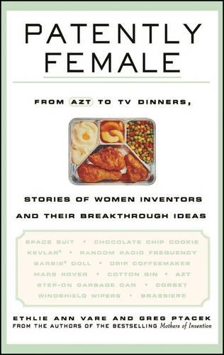 Паперова книга «Patently Female: From AZT to TV Dinners, Stories of Women Inventors and Their Breakthrough Ideas», авторів Етлі Енн Варе, Грег Птачек - фото №1