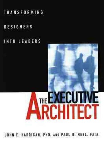 Бумажная книга «The Executive Architect: Transforming Designers into Leaders», авторов Джон Э. Харриган, Пол Р. Нил - фото №1