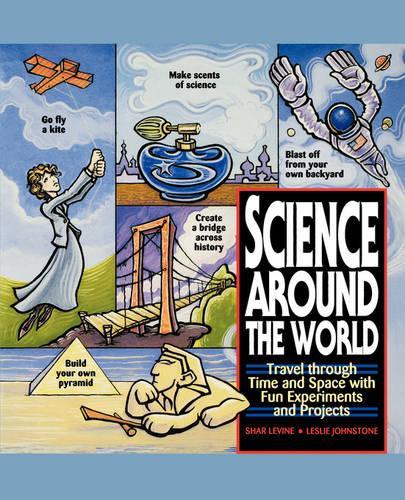 Бумажная книга «Science Around the World: Travel through Time and Space with Fun Experiments and Projects», авторов Лесли Джонстон, Шар Левин - фото №1