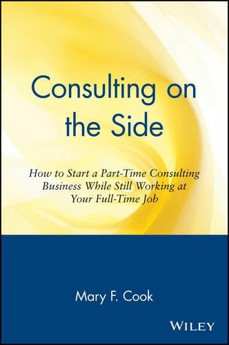 Бумажная книга «Consulting on the Side: How to Start a Part-Time Consulting Business While Still Working at Your Full-Time Job», автор Мэри Ф. Кук - фото №1