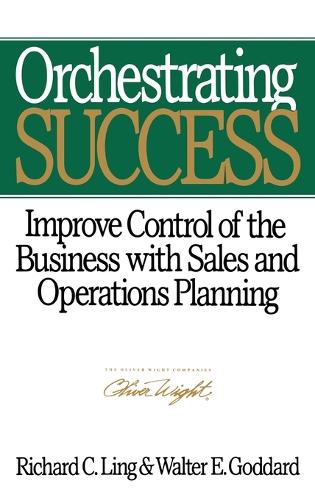 Паперова книга «Orchestrating Success: Improve Control of the Business with Sales & Operations Planning», авторів Річард К. Лінг, Волтер Е. Годдард - фото №1