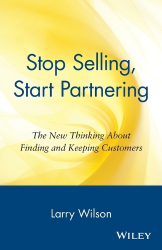 Бумажная книга «Stop Selling, Start Partnering: The New Thinking About Finding and Keeping Customers», автор Ларри Уилсон - фото №1