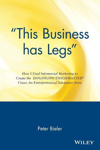 Бумажная книга «"This Business has Legs": How I Used Infomercial Marketing to Create the $100,000,000 Thighmaster Craze: An Entrepreneurial Adventure Story», автор Питер Билер - фото №1