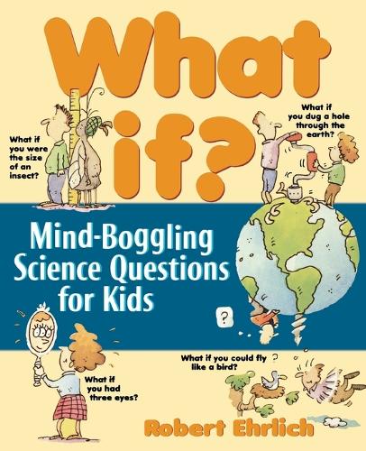 Бумажная книга «What If: Mind-Boggling Science Questions for Kids», автор Роберт Эрлих - фото №1