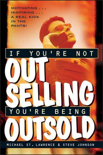 Паперова книга «If You're Not Out Selling, You're Being Outsold», авторів Майкл Сент-Лоуренс, Стів Джонсон - фото №1