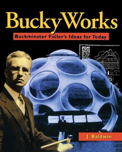 Паперова книга «BuckyWorks: Buckminster Fuller's Ideas for Today», автор Дж. Болдуін - фото №1