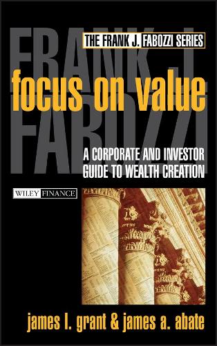 Бумажная книга «Focus on Value: A Corporate and Investor Guide to Wealth Creation», авторов Джеймс А. Абате, Джеймс Л. Грант - фото №1