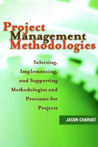 Паперова книга «Project Management Methodologies: Selecting, Implementing, and Supporting Methodologies and Processes for Projects», автор Джейсон Чарват - фото №1