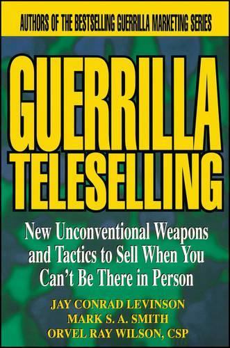 Бумажная книга «Guerrilla TeleSelling: New Unconventional Weapons and Tactics to Sell When You Can't be There in Person», авторов Джей Конрад Левинсон, Марк С. А. Смит, Орвел Рэй Уилсон - фото №1
