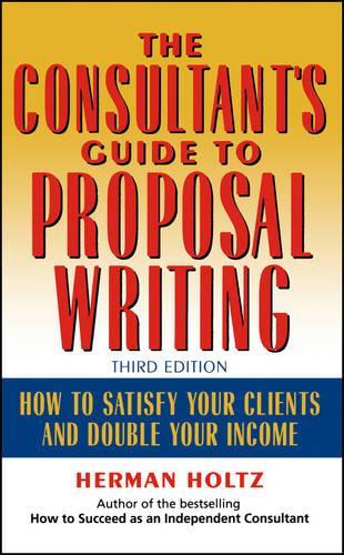Бумажная книга «The Consultant's Guide to Proprosal Writing: How to Satisfy Your Clients and Double Your Income», автор Герман Хольц - фото №1
