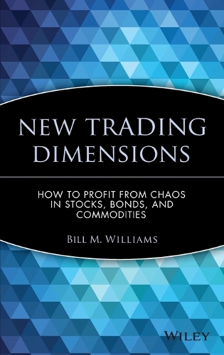 Бумажная книга «New Trading Dimensions: How to Profit from Chaos in Stocks, Bonds, and Commodities», автор Билл М. Уильямс - фото №1