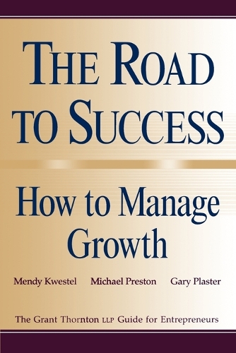 Бумажная книга «The Road to Success: How to Manage Growth: The Grant Thorton LLP Guide for Entrepreneurs», авторов Гэри Пластер, Менди Квестел, Майкл Престон - фото №1