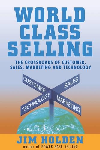 Паперова книга «World Class Selling: The Crossroads of Customer, Sales, Marketing and Technology», автор Джим Холден - фото №1