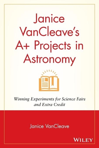 Паперова книга «Janice VanCleave's A+ Projects in Astronomy: Winning Experiments for Science Fairs and Extra Credit», автор Дженіс Ванклів - фото №1
