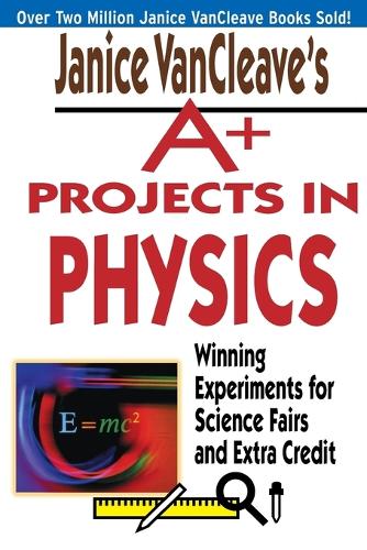 Паперова книга «Janice VanCleave's A+ Projects in Physics: Winning Experiments for Science Fairs and Extra Credit», автор Дженіс Ванклів - фото №1