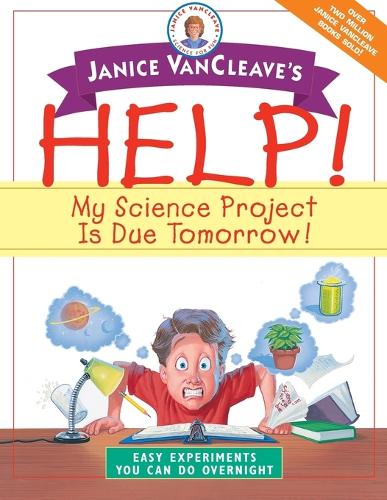 Паперова книга «Janice VanCleave's Help! My Science Project Is Due Tomorrow! Easy Experiments You Can Do Overnight», автор Дженіс Ванклів - фото №1