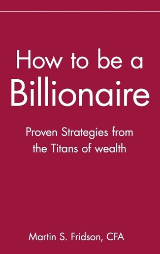 Бумажная книга «How to be a Billionaire: Proven Strategies from the Titans of Wealth», автор Мартин С. Фридсон - фото №1
