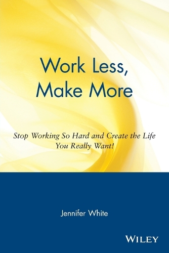 Бумажная книга «Work Less, Make More: Stop Working So Hard and Create the Life You Really Want!», автор Дженнифер Уайт - фото №1