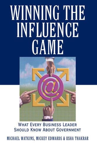 Бумажная книга «Winning the Influence Game: What Every Business Leader Should Know about Government», авторов Майкл Уоткинс, Микки Эдвардс, Уша Тхакрар - фото №1