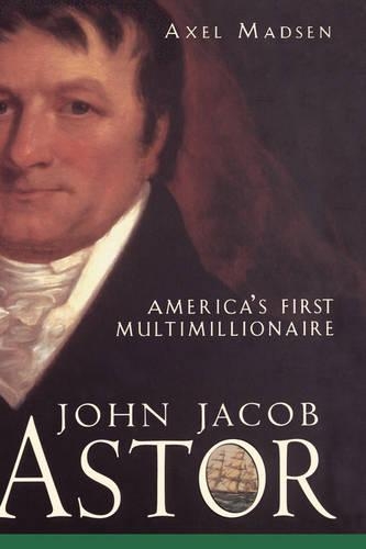 Бумажная книга «John Jacob Astor: America's First Multimillionaire», автор Аксель Мадсен - фото №1