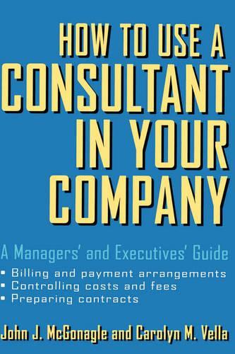 Бумажная книга «How to Use a Consultant in Your Company: A Managers' and Executives' Guide», авторов Кэролин М. Велла, Джон Дж. МакГонагл - фото №1
