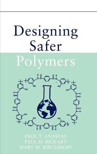 Паперова книга «Designing Safer Polymers», авторів Мері М. Кірхгофф, Пол Х. Бікарт, Пол Т. Анастас - фото №1