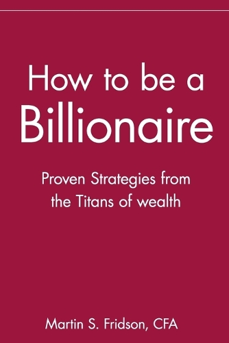 Бумажная книга «How to be a Billionaire: Proven Strategies from the Titans of Wealth», автор Мартин С. Фридсон - фото №1