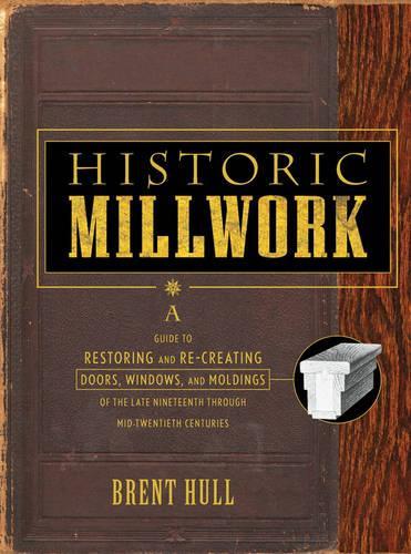 Бумажная книга «Historic Millwork: A Guide to Restoring and Re-creating Doors, Windows, and Moldings of the Late Nineteenth Through Mid-Twentieth Centuries», автор Брент Халл - фото №1