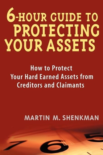 Паперова книга «6 Hour Guide to Protecting Your Assets: How to Protect Your Hard Earned Assets From Creditors and Claimants», автор Мартін М. Шенкман - фото №1