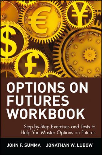 Бумажная книга «Options on Futures, Workbook: Step-by-Step Exercises and Tests to Help You Master Options on Futures: New Trading Strategies», авторов Джон Ф. Сумма, Джонатан В. Любоу - фото №1