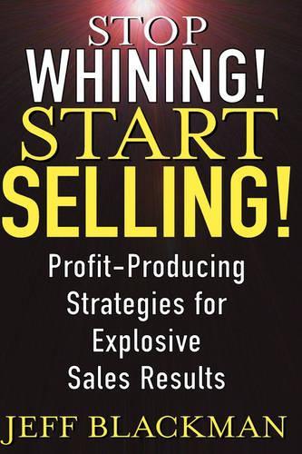 Паперова книга «Stop Whining! Start Selling!: Profit-Producing Strategies for Explosive Sales Results», автор Джефф Блекман - фото №1