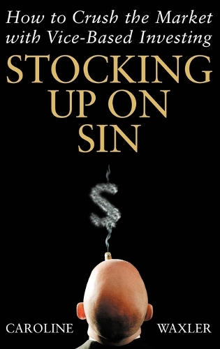 Паперова книга «Stocking Up on Sin: How to Crush the Market with Vice-Based Investing», автор Керолайн Вакслер - фото №1