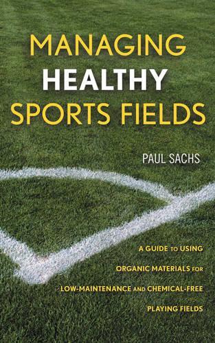 Бумажная книга «Managing Healthy Sports Fields: A Guide to Using Organic Materials for Low-Maintenance and Chemical-Free Playing Fields», автор Пол Д. Сакс - фото №1