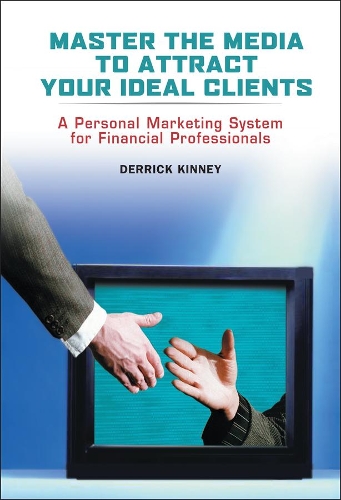 Паперова книга «Master the Media to Attract Your Ideal Clients: A Personal Marketing System for Financial Professionals», автор Деррік Кінні - фото №1