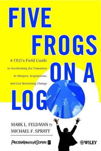 Бумажная книга «Five Frogs on a Log: A CEO's Field Guide to Accelerating the Transition in Mergers, Acquisitions & Gut Wrenching Change», авторов Марк Л. Фельдман, Майкл Ф. Спратт - фото №1
