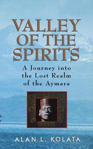 Бумажная книга «Valley of the Spirits: A Journey Into the Lost Realm of the Aymara», автор Алан Л. Колата - фото №1