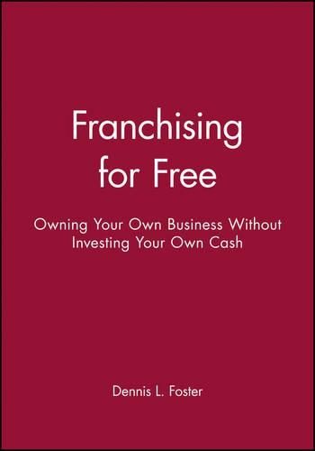 Бумажная книга «Franchising for Free: Owning Your Own Business Without Investing Your Own Cash», автор Деннис Л. Фостер - фото №1
